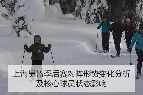 上海男篮季后赛对阵形势变化分析及核心球员状态影响